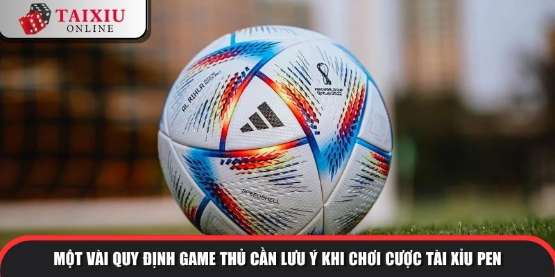 tai xiu pen 3 1059 Một vài quy định game thủ cần lưu ý khi chơi cược tài xỉu pen